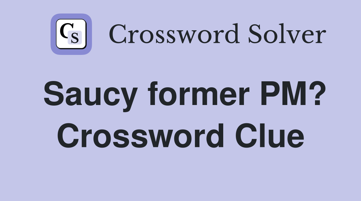 Saucy former PM? Crossword Clue