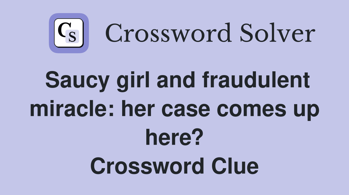 Saucy girl and fraudulent miracle: her case comes up here? Crossword Clue