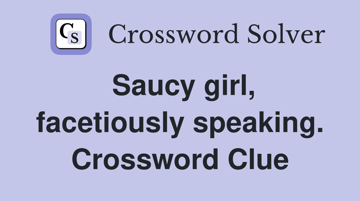 Saucy girl, facetiously speaking. Crossword Clue