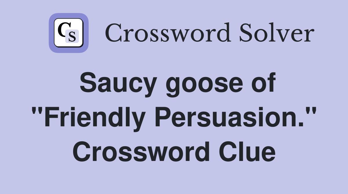 Saucy goose of "Friendly Persuasion." Crossword Clue