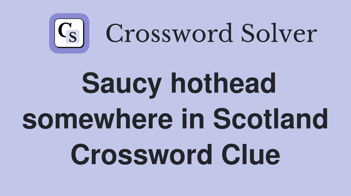 Saucy hothead somewhere in Scotland Crossword Clue