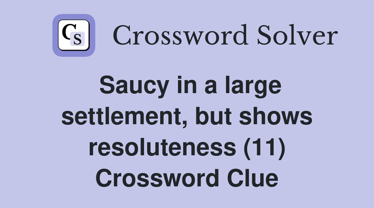 Saucy in a large settlement, but shows resoluteness (11) Crossword Clue