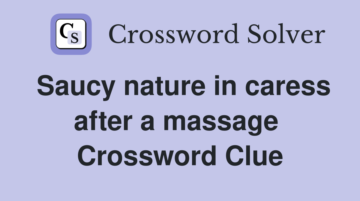 Saucy nature in caress after a massage  Crossword Clue