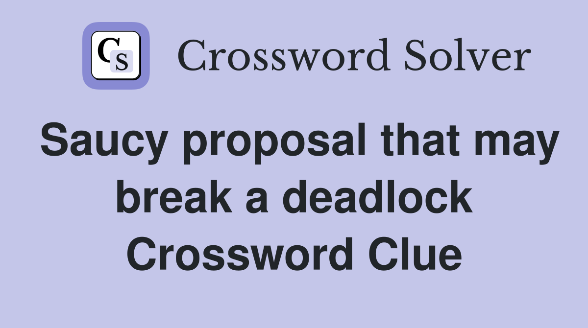 Saucy proposal that may break a deadlock Crossword Clue