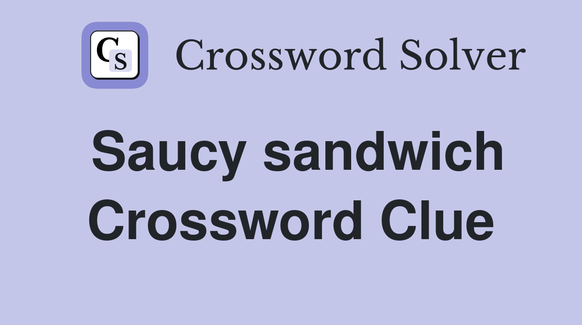 Saucy sandwich Crossword Clue