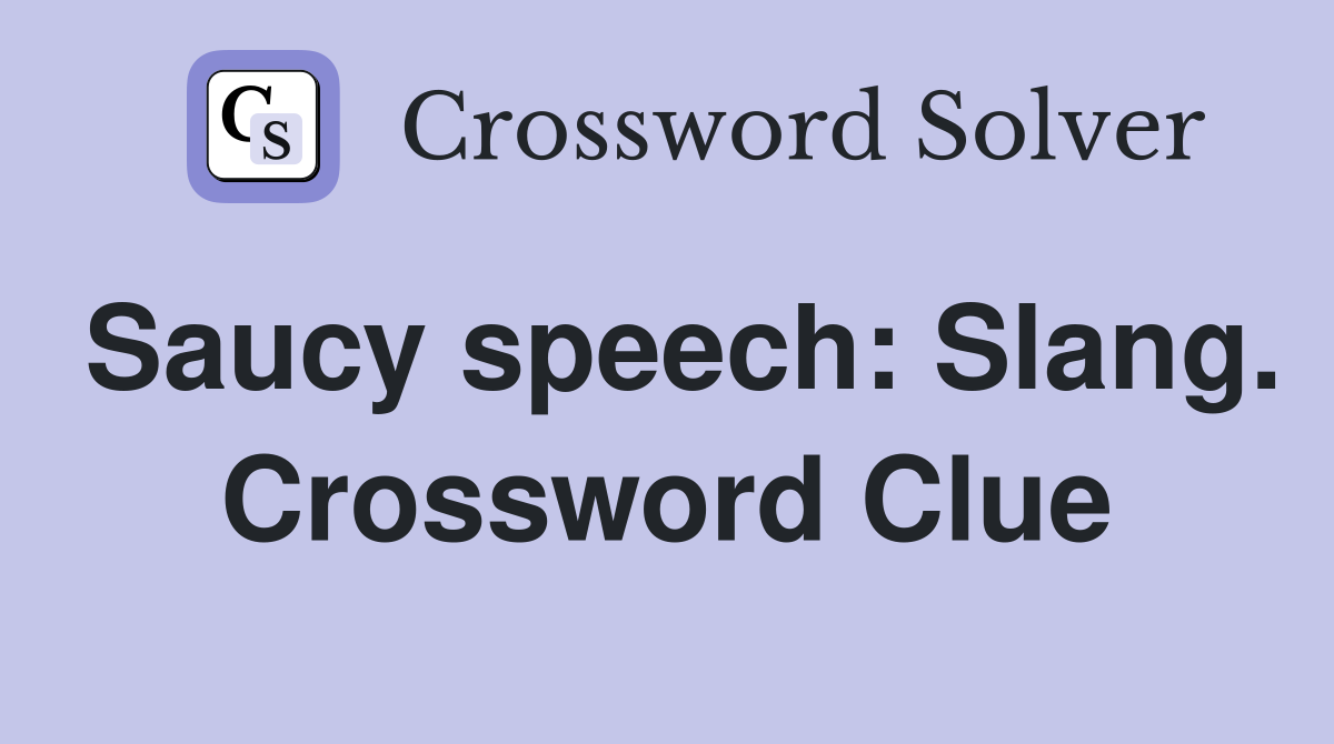 Saucy speech: Slang. Crossword Clue