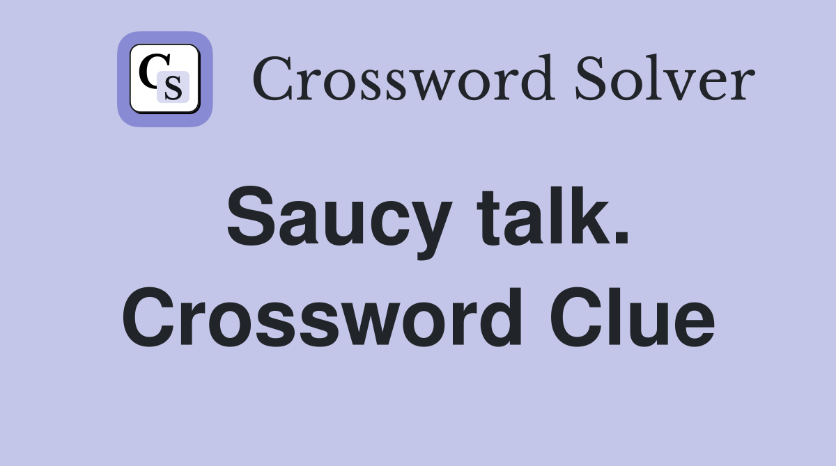 Saucy talk. Crossword Clue