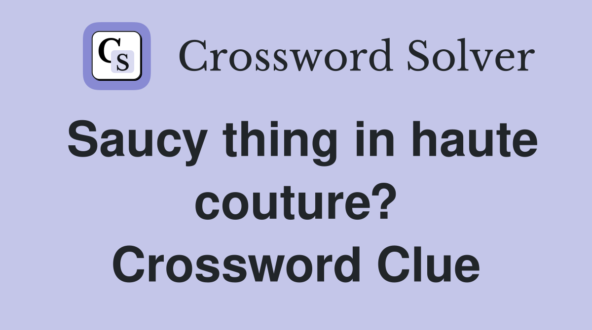 Saucy thing in haute couture? Crossword Clue
