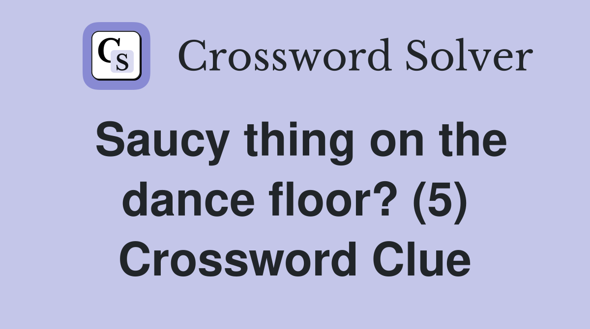 Saucy thing on the dance floor? (5) Crossword Clue