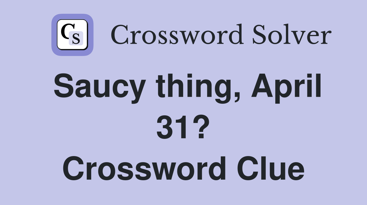 Saucy thing, April 31? Crossword Clue
