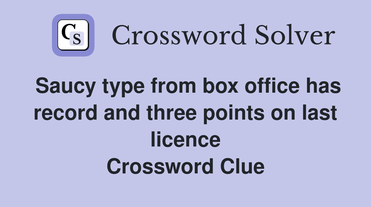 Saucy type from box office has record and three points on last licence Crossword Clue