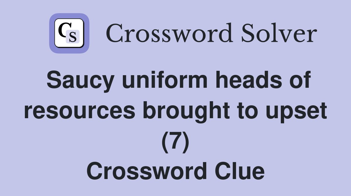 Saucy uniform heads of resources brought to upset (7) Crossword Clue