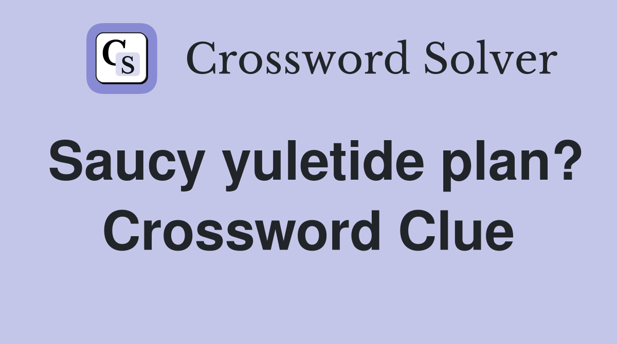 Saucy yuletide plan? Crossword Clue