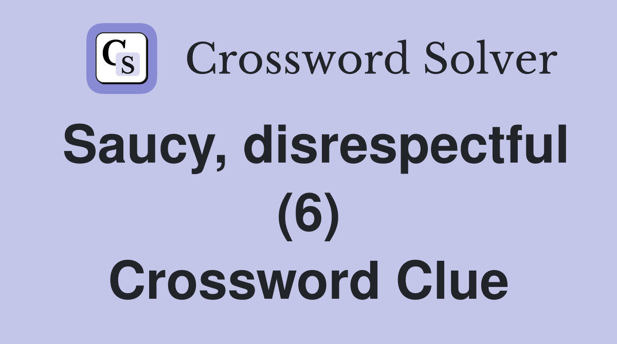 Saucy, disrespectful (6) Crossword Clue