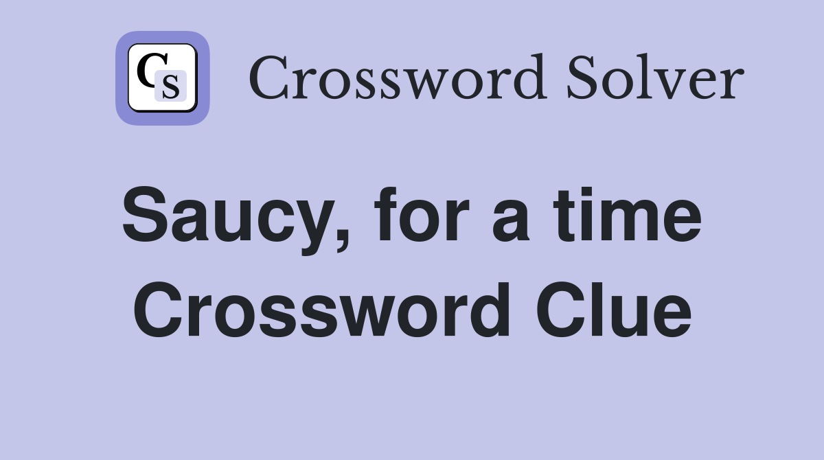 Saucy, for a time  Crossword Clue