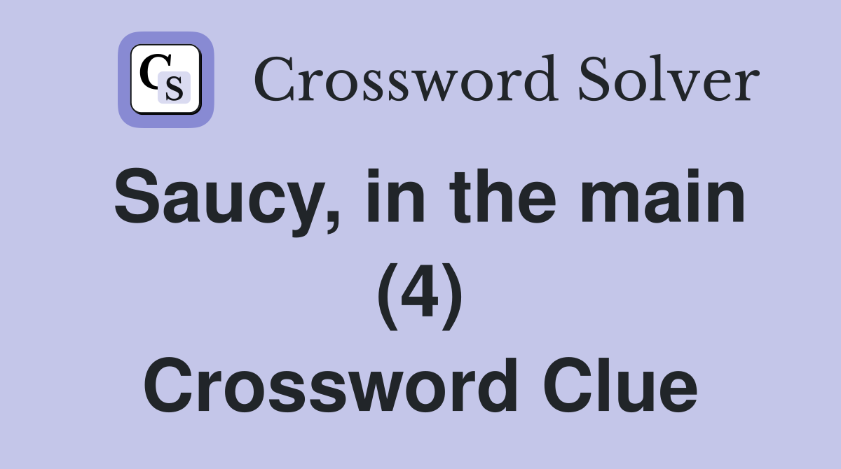 Saucy, in the main (4) Crossword Clue