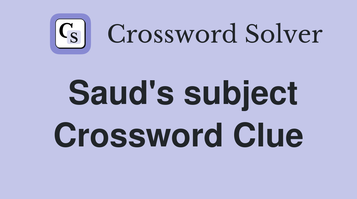 Saud's subject Crossword Clue