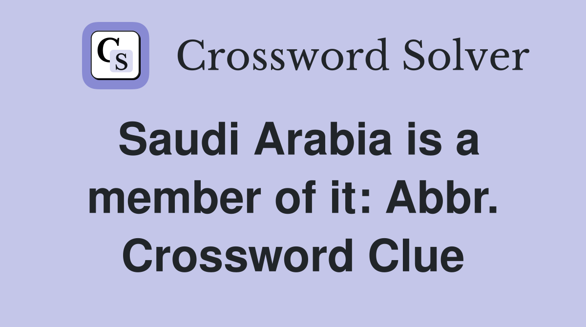 Saudi Arabia is a member of it: Abbr. Crossword Clue