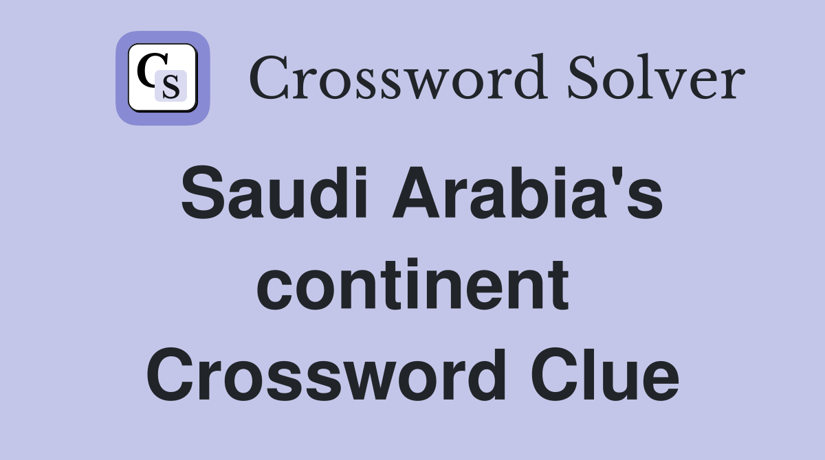 Saudi Arabia's continent Crossword Clue