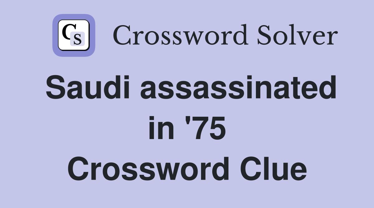 Saudi assassinated in '75 Crossword Clue