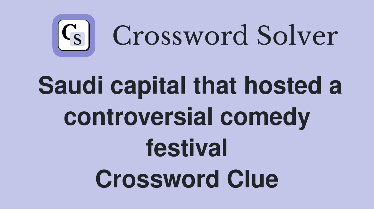 Saudi capital that hosted a controversial comedy festival Crossword Clue