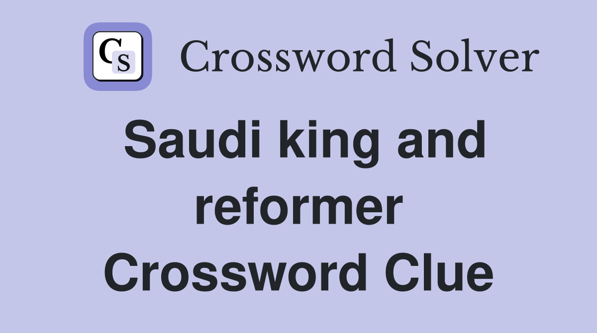 Saudi king and reformer Crossword Clue