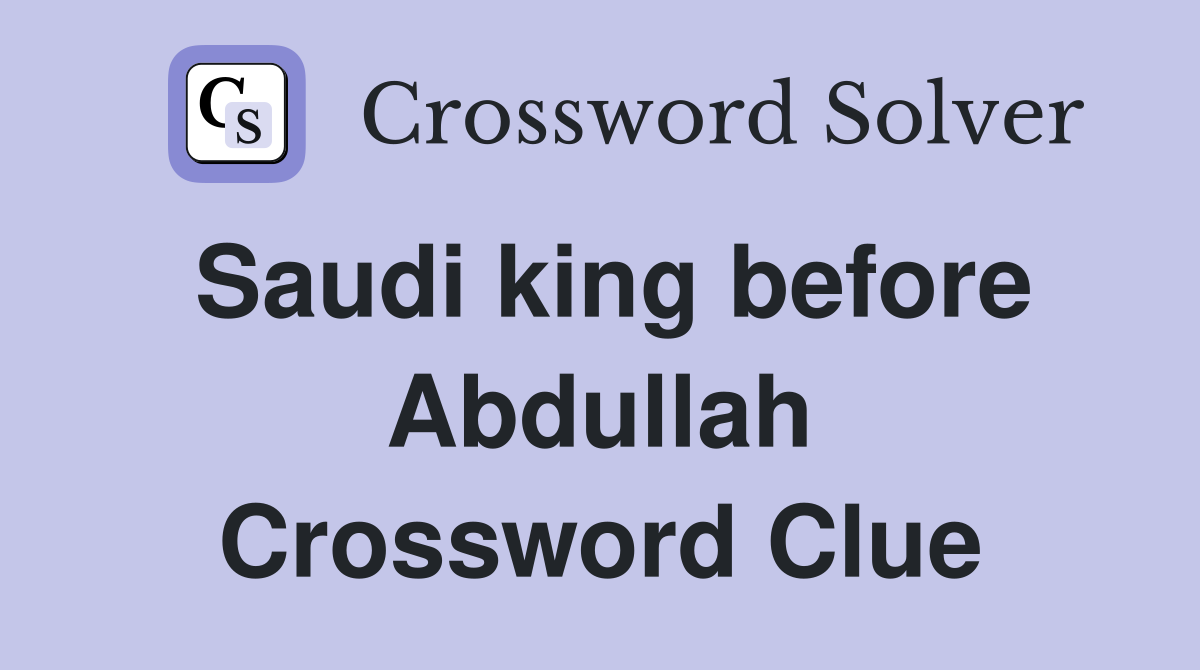 Saudi king before Abdullah Crossword Clue