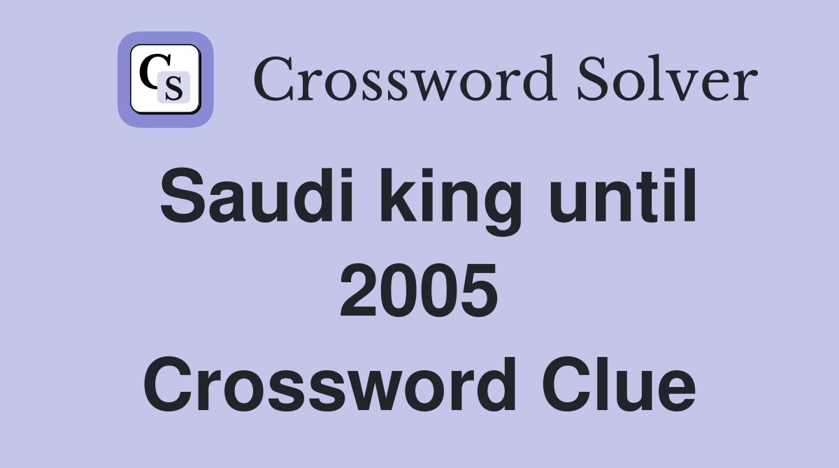 Saudi king until 2005 Crossword Clue