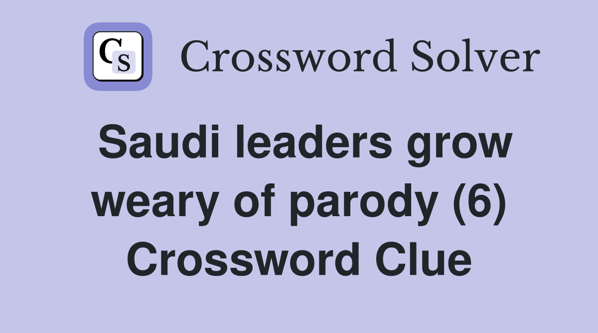 Saudi leaders grow weary of parody (6) Crossword Clue