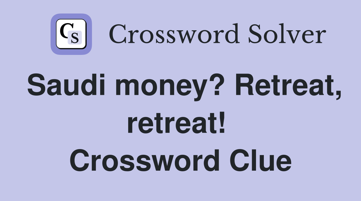 Saudi money? Retreat, retreat!  Crossword Clue