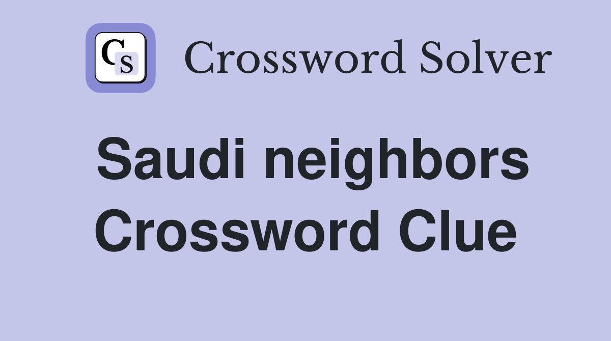 Saudi neighbors Crossword Clue