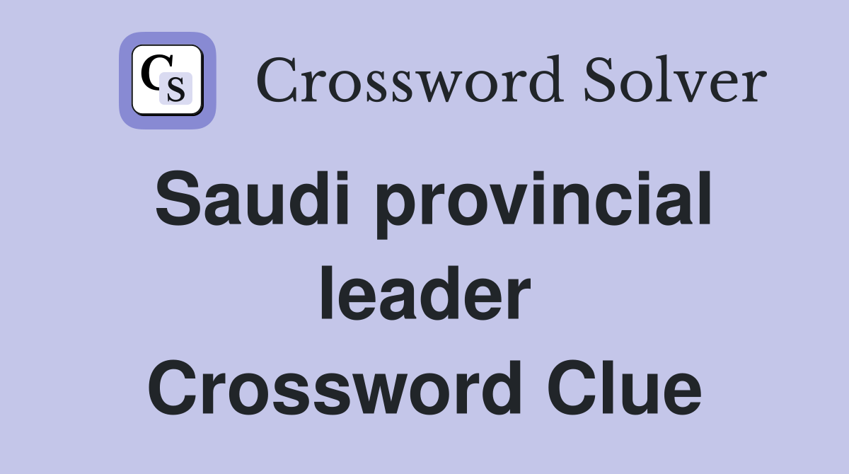 Saudi provincial leader Crossword Clue