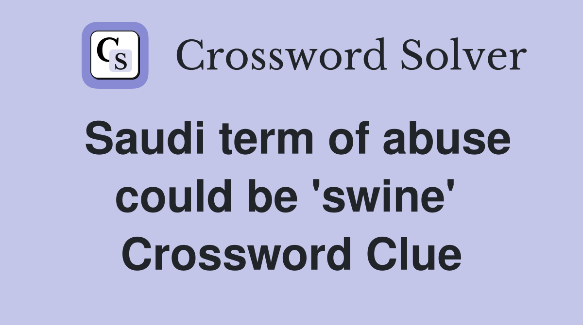 Saudi term of abuse could be 'swine'  Crossword Clue