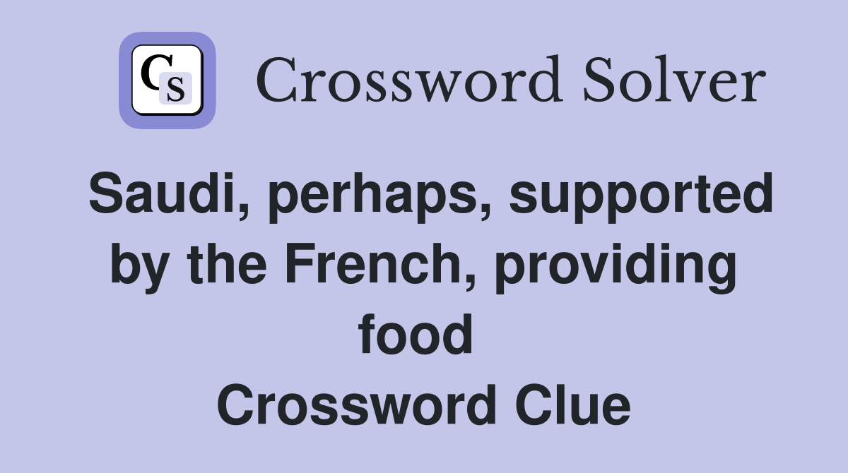 Saudi, perhaps, supported by the French, providing food  Crossword Clue