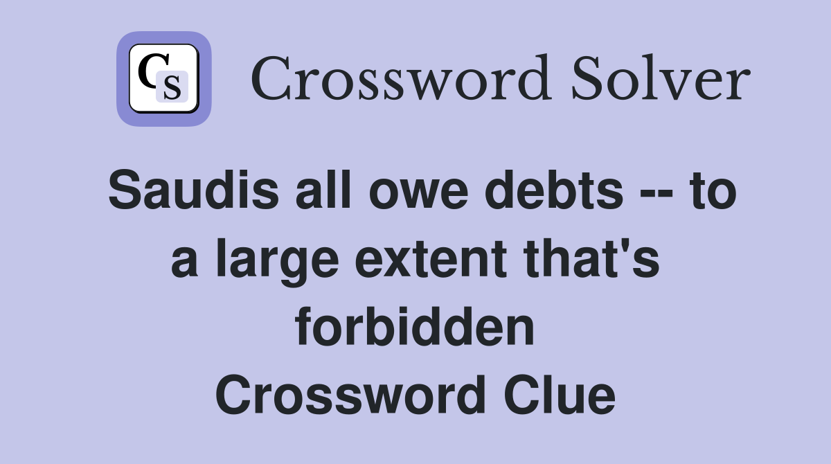Saudis all owe debts -- to a large extent that's forbidden Crossword Clue