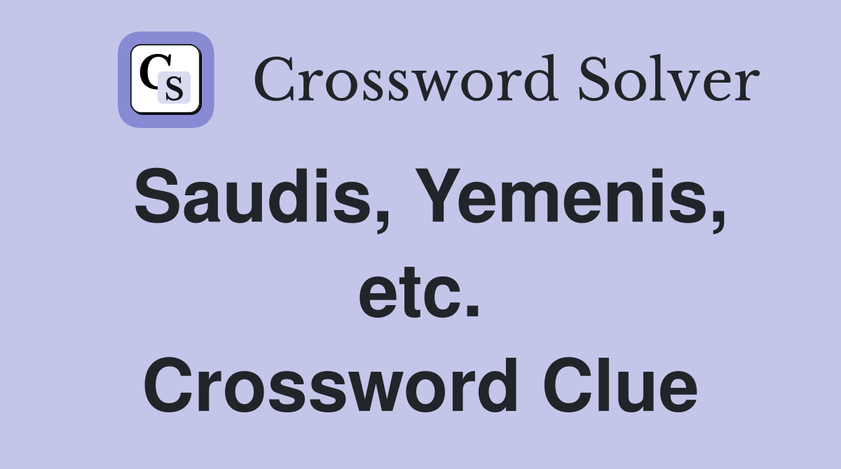 Saudis, Yemenis, etc. Crossword Clue
