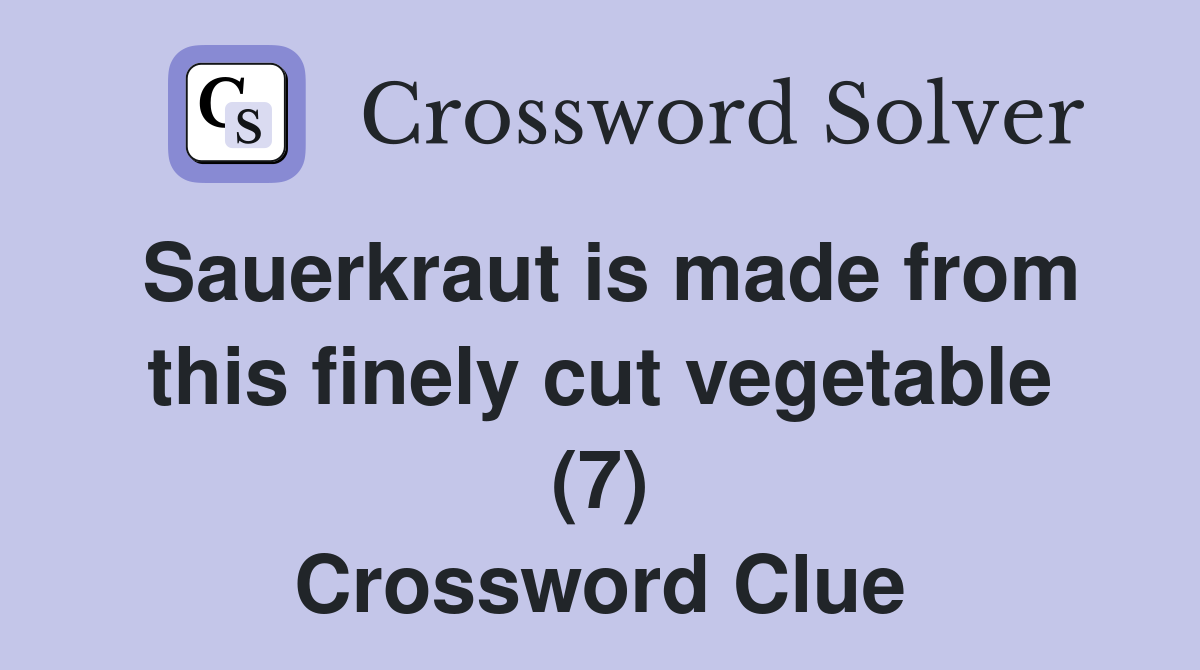 Sauerkraut is made from this finely cut vegetable (7) Crossword Clue