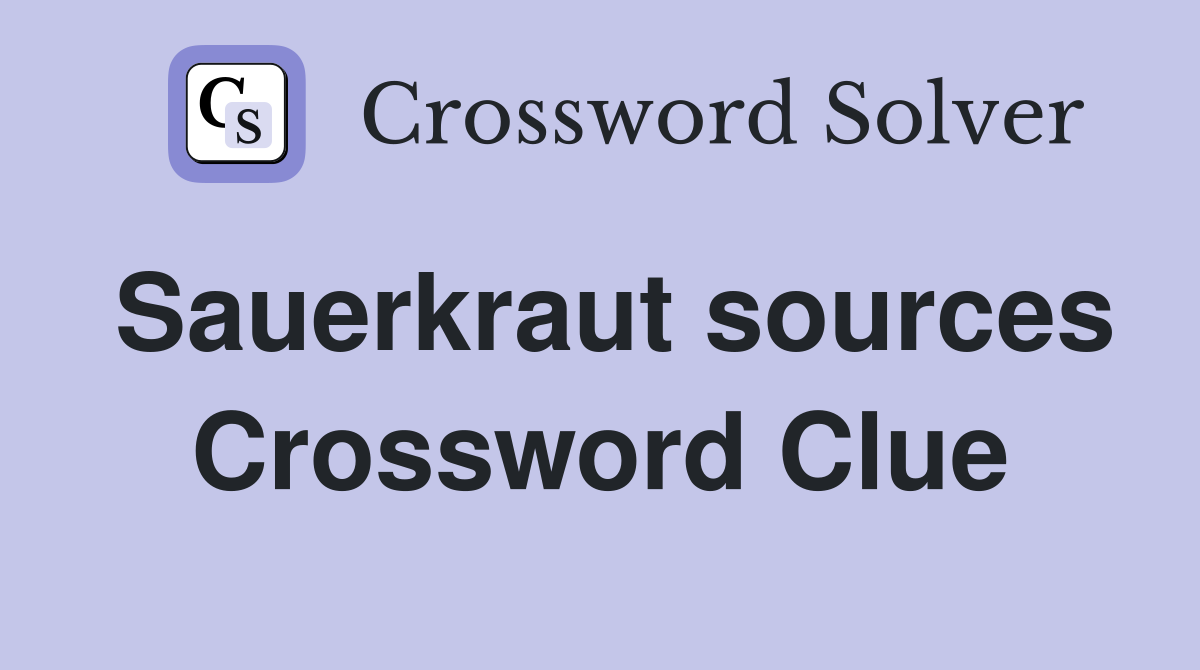 Sauerkraut sources Crossword Clue