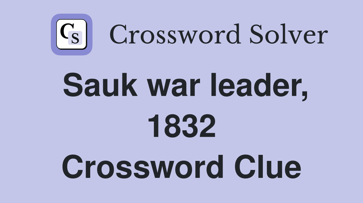 Sauk war leader, 1832 Crossword Clue