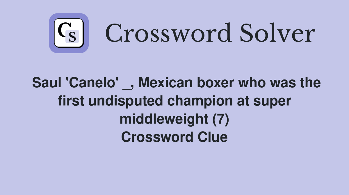 Saul 'Canelo' _, Mexican boxer who was the first undisputed champion at super middleweight (7) Crossword Clue