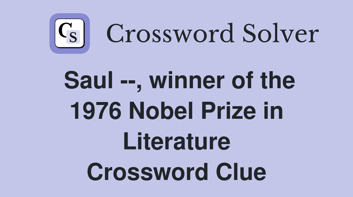 Saul --, winner of the 1976 Nobel Prize in Literature Crossword Clue