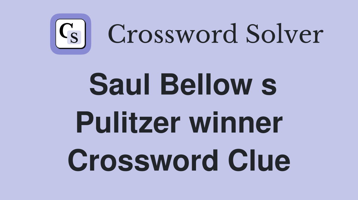 Saul Bellow s Pulitzer winner Crossword Clue