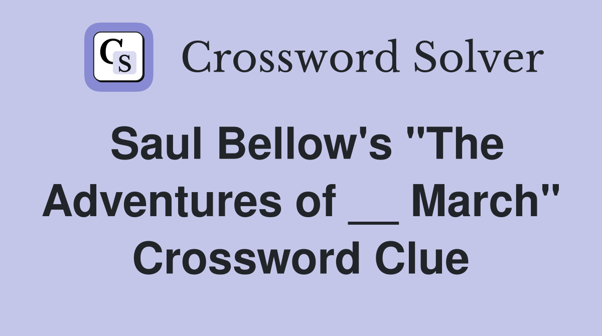 Saul Bellow's "The Adventures of __ March" Crossword Clue