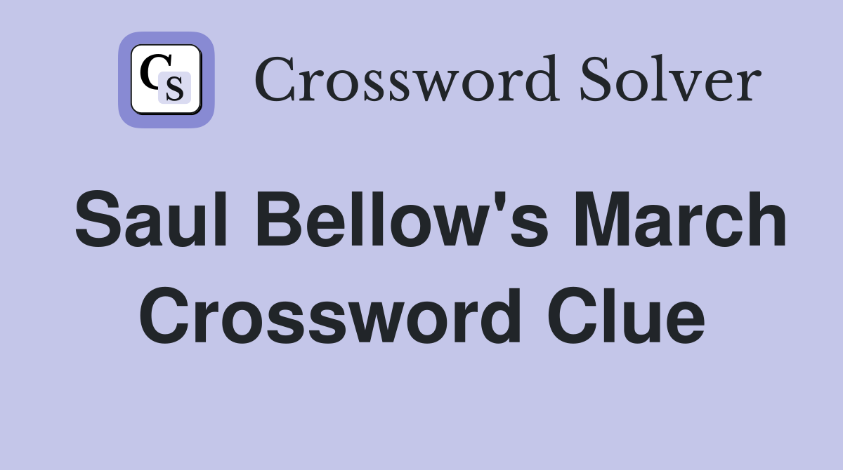 Saul Bellow's March Crossword Clue