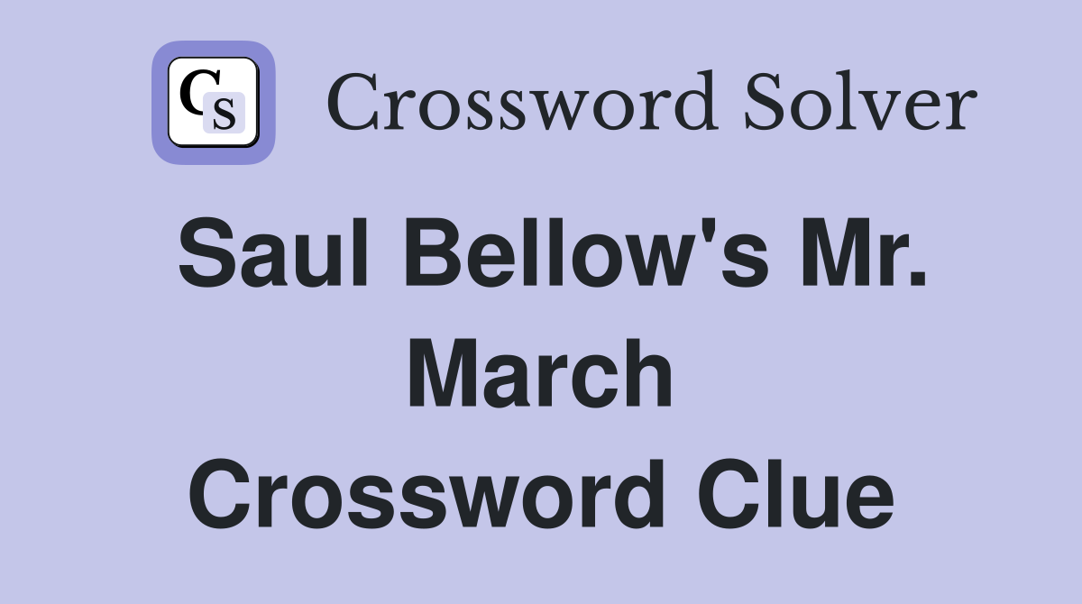 Saul Bellow's Mr. March Crossword Clue