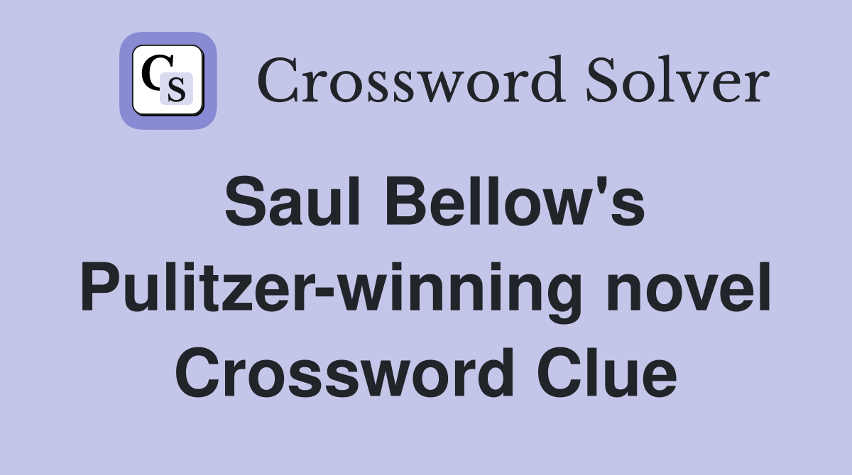 Saul Bellow's Pulitzer-winning novel Crossword Clue