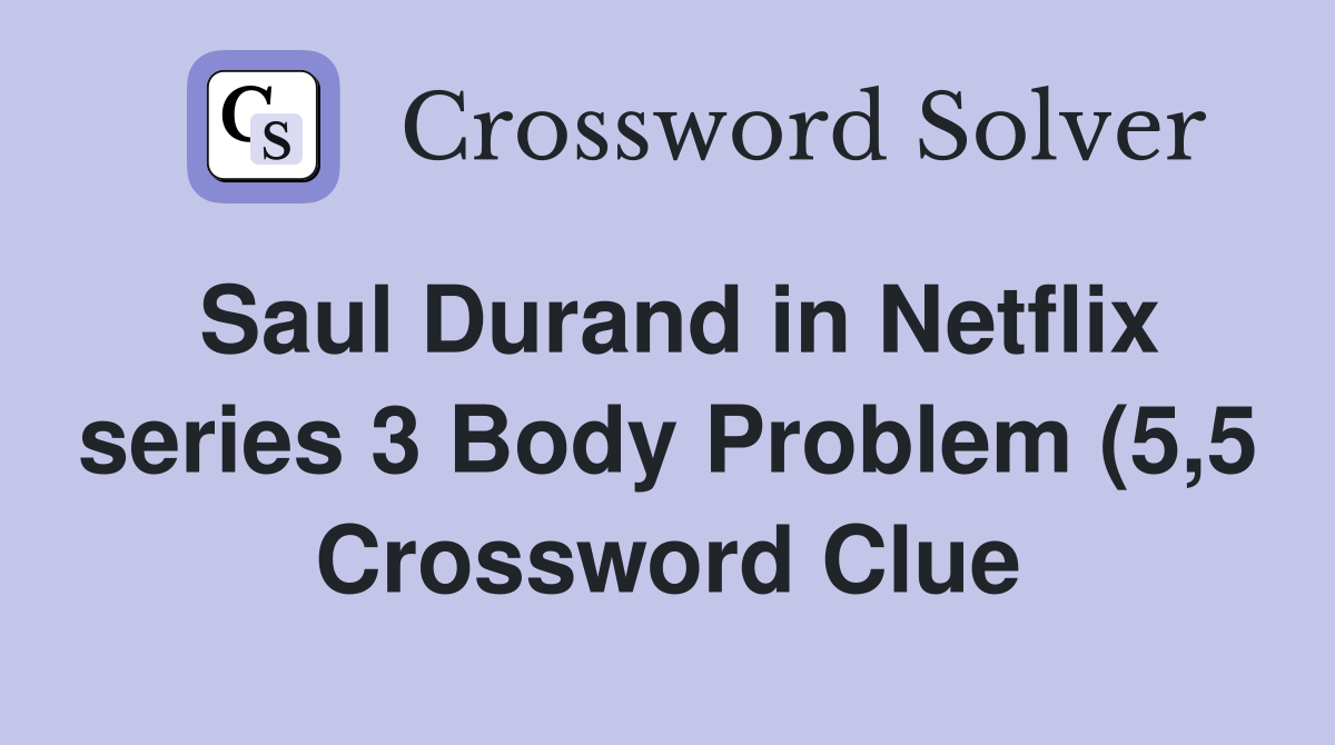 Saul Durand in Netflix series 3 Body Problem (5 5) Crossword Clue Saul Durand in Netflix series 3 Body Problem (5 5) Crossword Clue