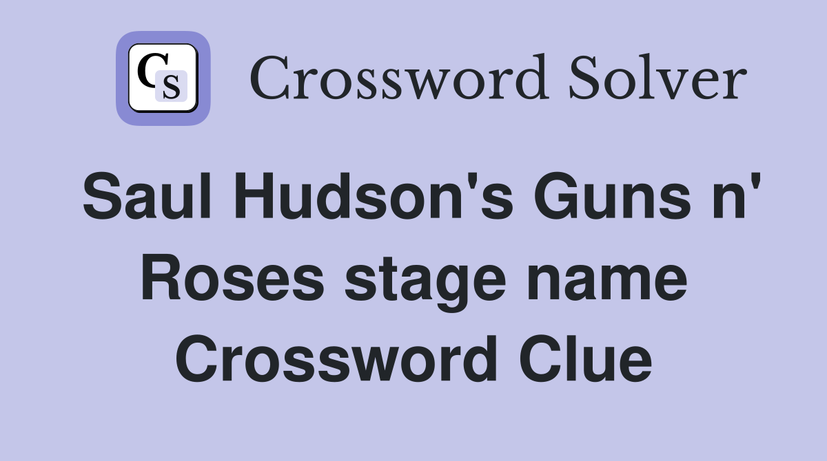 Saul Hudson's Guns n' Roses stage name Crossword Clue