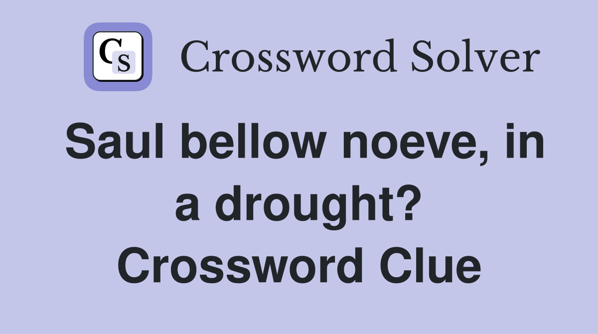 Saul bellow noeve, in a drought? Crossword Clue