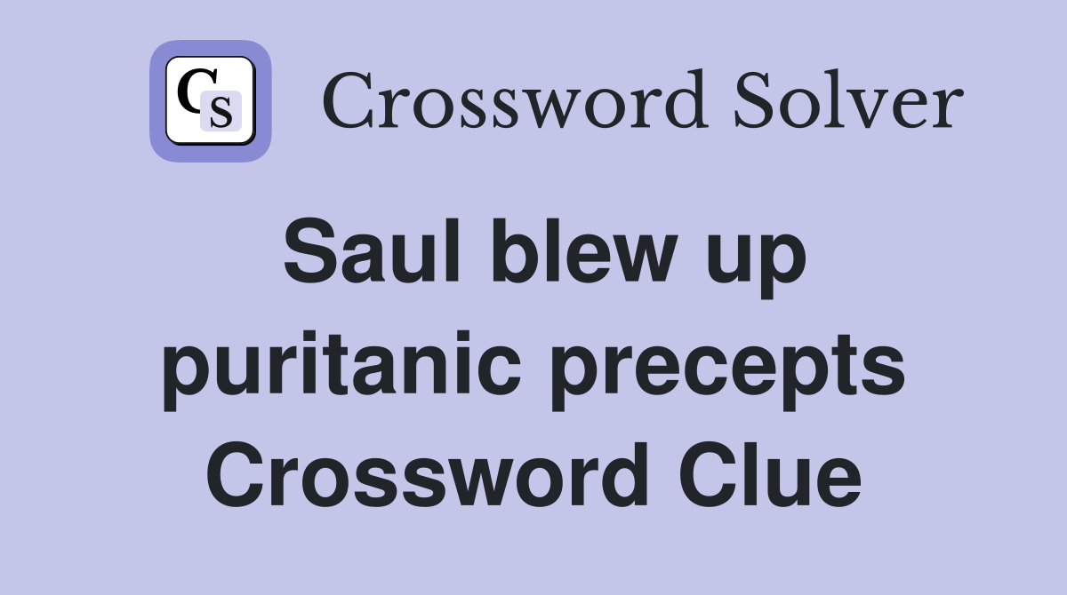 Saul blew up puritanic precepts Crossword Clue